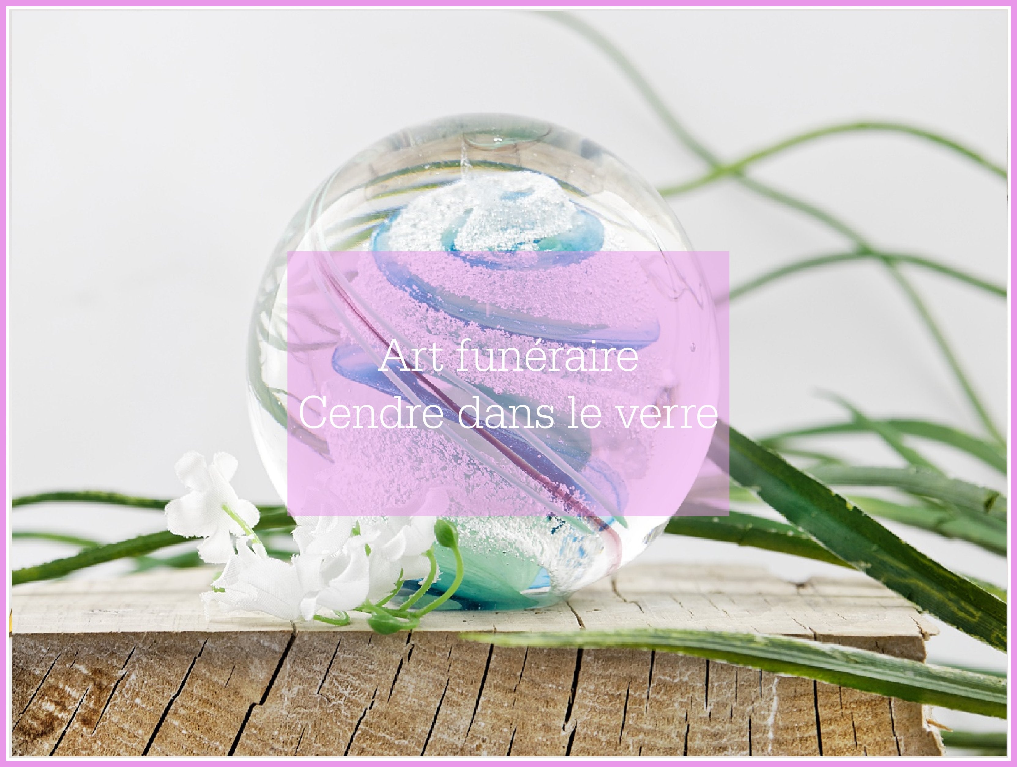 Art funéraire / cendres dans le verre