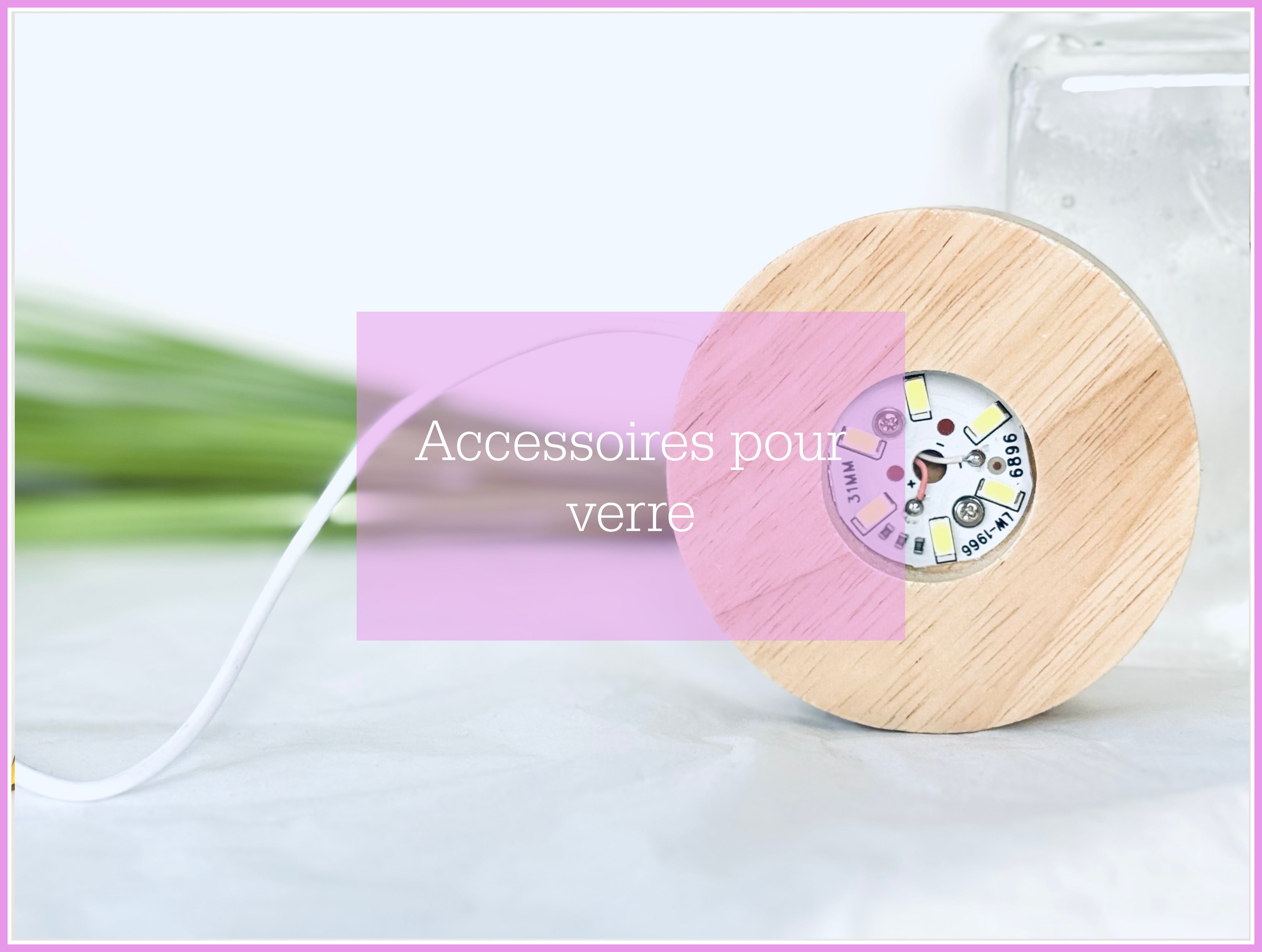 Nos accessoires pour le verre